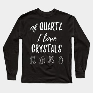 Of Quartz I Love Crystals Long Sleeve T-Shirt